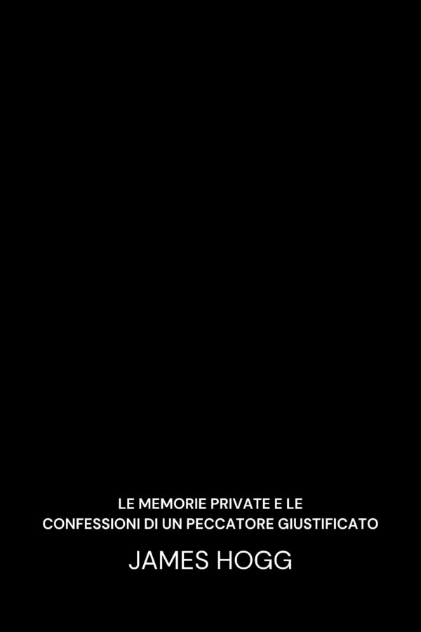 Le memorie private e le confessioni di un peccatore giustificato - James Hogg (The Private Memoirs and Confessions of a Justified Sinner - Italiano)