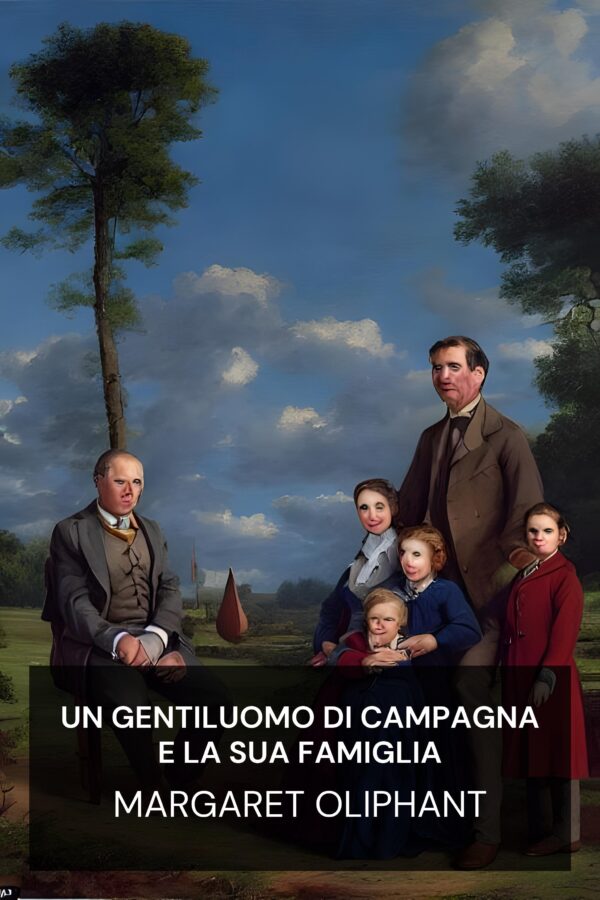 Un gentiluomo di campagna e la sua famiglia - Margaret Oliphant (A Country Gentleman and His Family - Italiano)