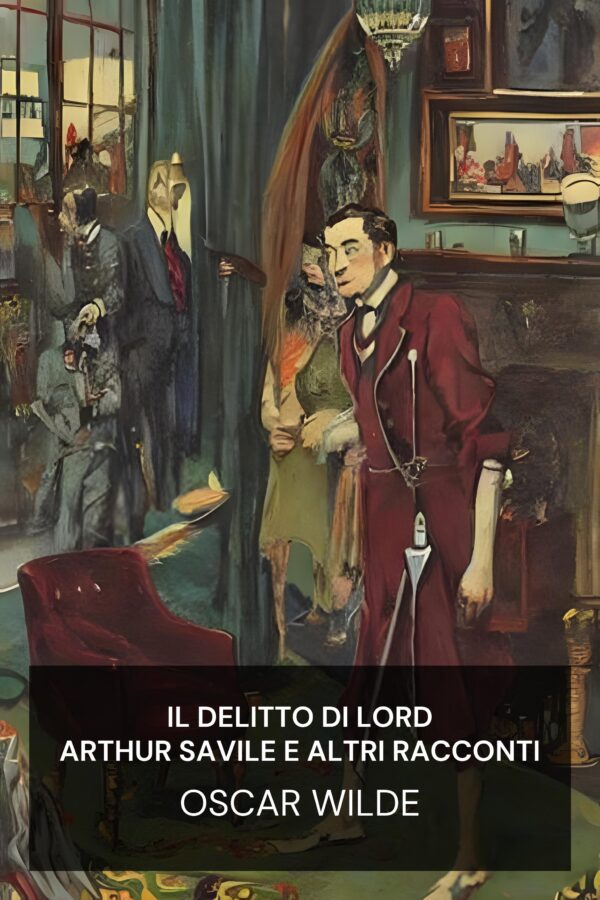Il delitto di Lord Arthur Savile e altri racconti - Oscar Wilde (Lord Arthur Savile’s Crime and Other Stories - Italiano)