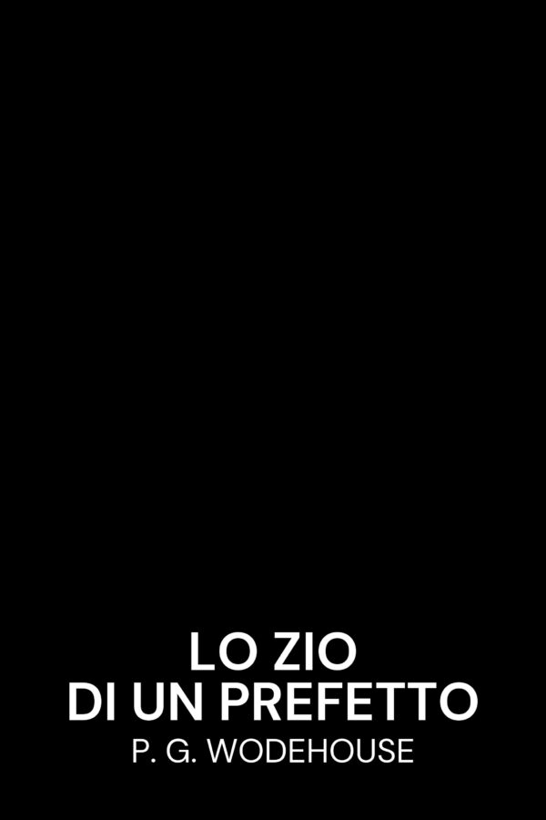 Lo zio di un prefetto - P. G. Wodehouse (A Prefect’s Uncle - Italiano)