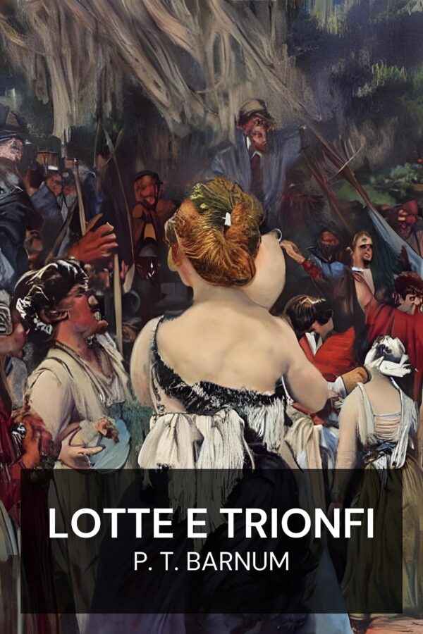 Lotte e trionfi - P. T. Barnum (Struggles and Triumphs - Italiano)