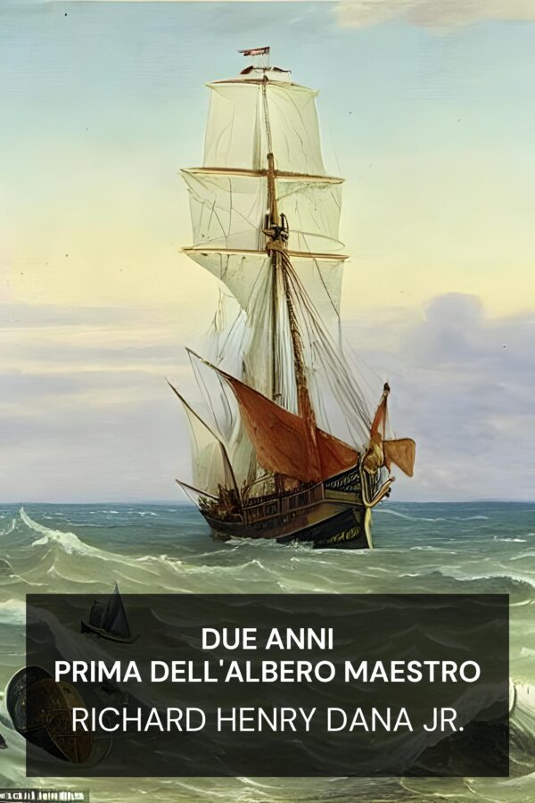 Due anni prima dell'albero maestro - Richard Henry Dana Jr. (Two Years Before the Mast - Italiano)