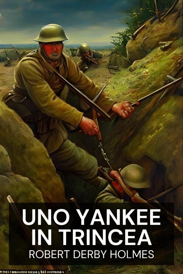 Uno yankee in trincea - Robert Derby Holmes (A Yankee in the Trenches - Italiano)