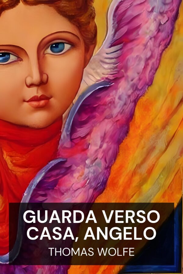 Guarda verso casa, angelo - Thomas Wolfe (Look Homeward, Angel - Italiano)