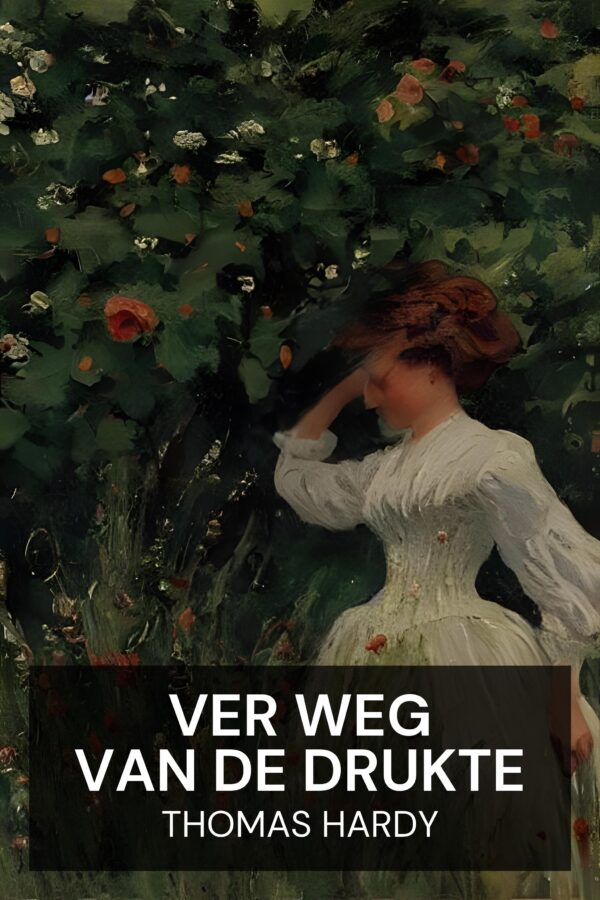 Ver weg van de drukte - Thomas Hardy (Far from the Madding Crowd - Nederlands)