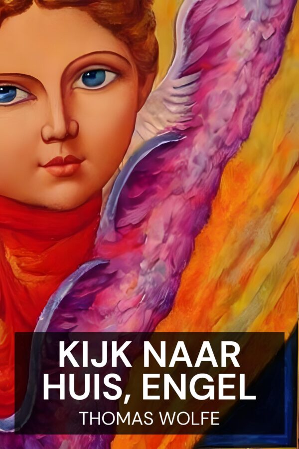 Kijk naar huis, engel - Thomas Wolfe (Look Homeward, Angel - Nederlands)