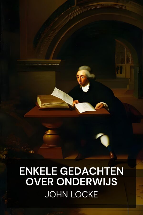 Enkele gedachten over onderwijs - John Locke (Some Thoughts Concerning Education - Nederlands)