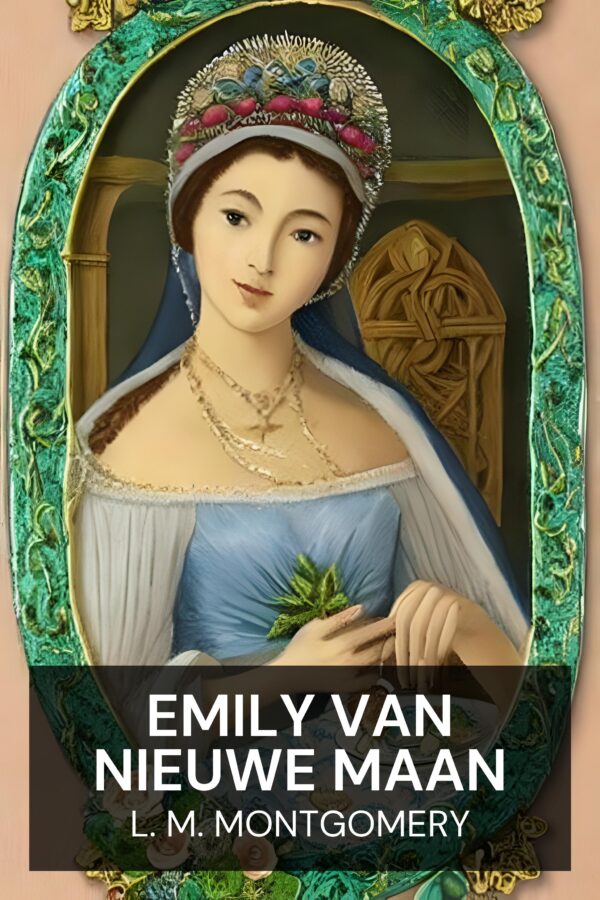 Emily van Nieuwe Maan - L. M. Montgomery (Emily of New Moon - Nederlands)