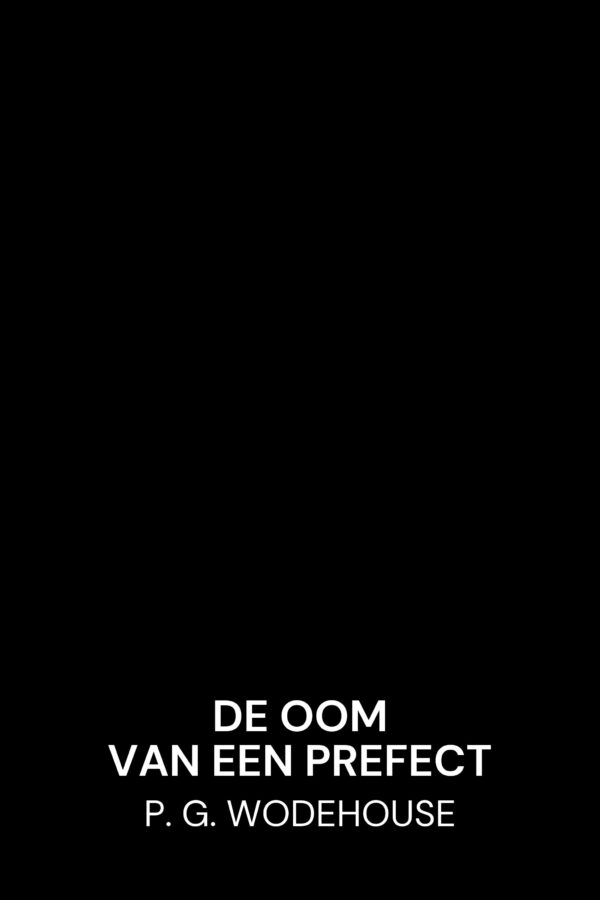 De oom van een prefect - P. G. Wodehouse (A Prefect’s Uncle - Nederlands)