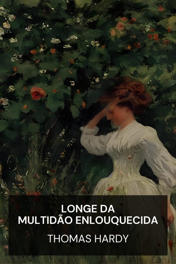 Longe da multidão enlouquecida - Thomas Hardy (Far from the Madding Crowd - Portugues)