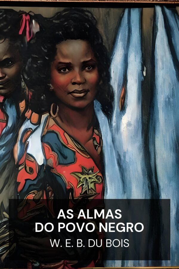 As Almas do Povo Negro - W. E. B. Du Bois (The Souls of Black Folk - Portugues)