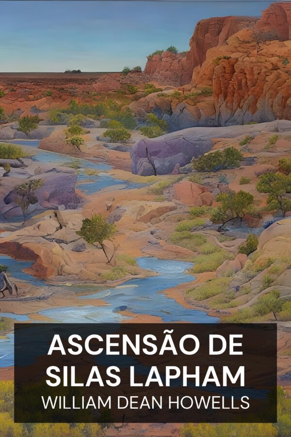 Ascensão de Silas Lapham - William Dean Howells (The Rise of Silas Lapham - Portugues)