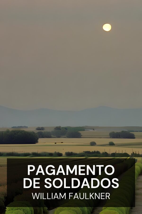 Pagamento de Soldados - William Faulkner (Soldiers’ Pay - Portugues)