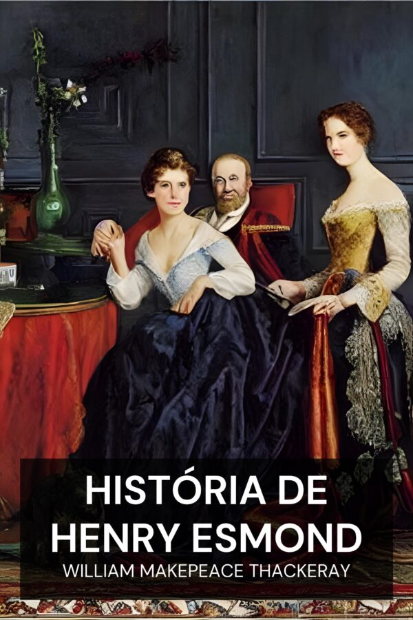 História de Henry Esmond - William Makepeace Thackeray (The History of Henry Esmond - Portugues)
