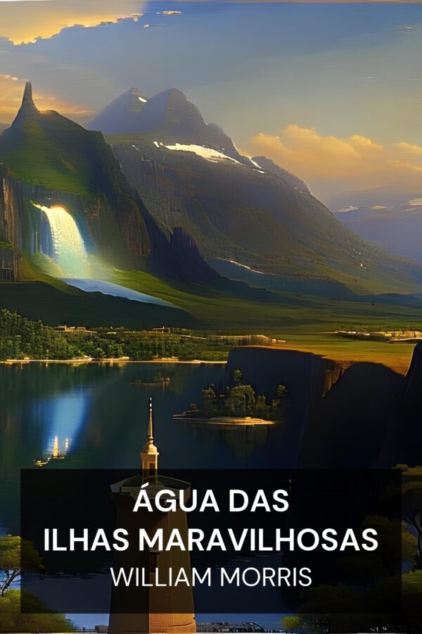 Água das Ilhas Maravilhosas - William Morris (The Water of the Wondrous Isles - Portugues)