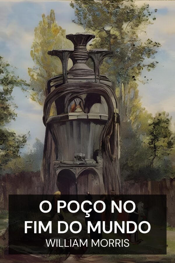 O Poço no Fim do Mundo - William Morris (The Well at the World’s End - Portugues)