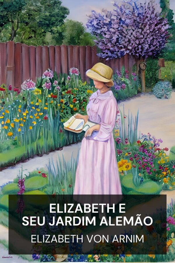 Elizabeth e seu jardim alemão - Elizabeth von Arnim (Elizabeth and Her German Garden - Portugues)