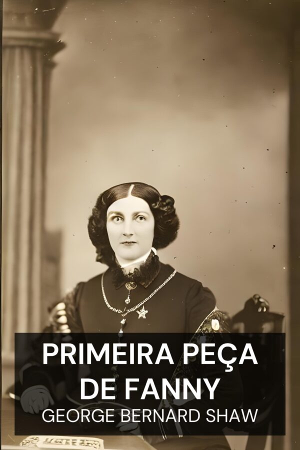 primeira peça de Fanny - George Bernard Shaw (Fanny’s First Play - Portugues)