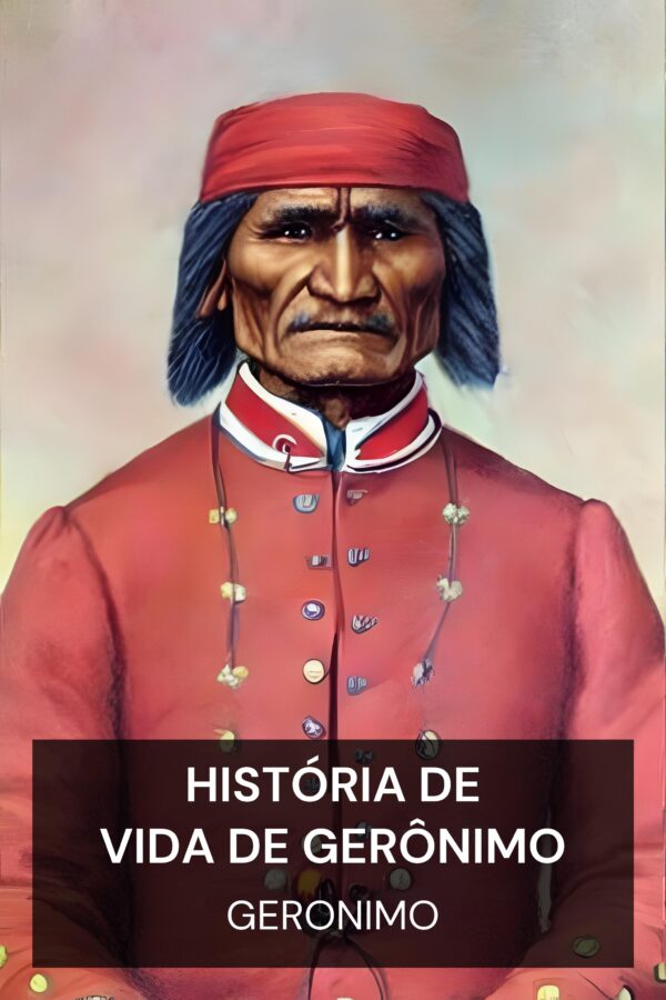história de vida de Gerônimo - Geronimo (Geronimo’s Story of His Life - Portugues)