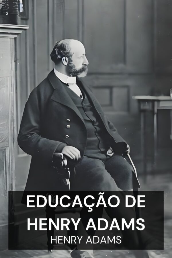 educação de Henry Adams - Henry Adams (The Education of Henry Adams - Portugues)