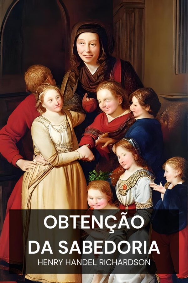 Obtenção da Sabedoria - Henry Handel Richardson (The Getting of Wisdom - Portugues)