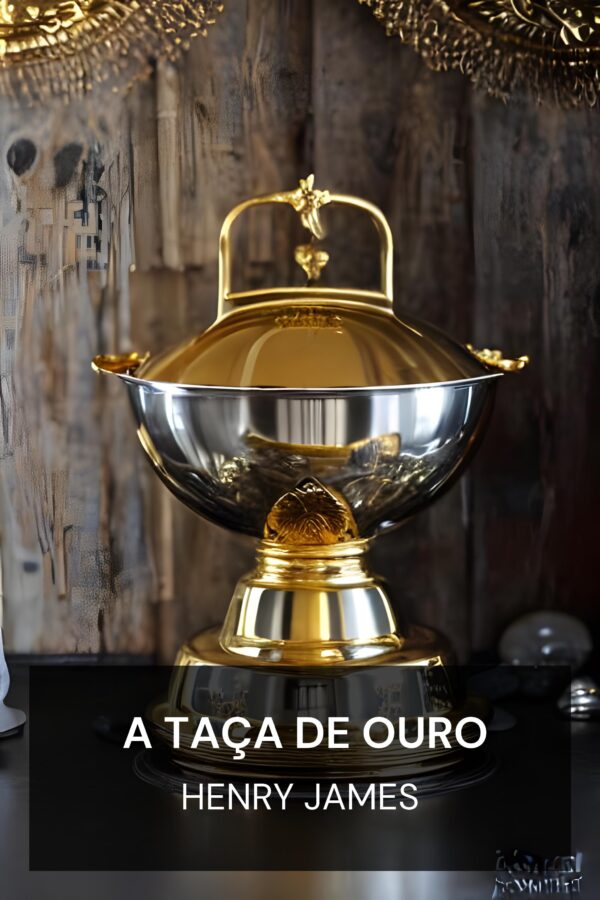 A Taça de Ouro - Henry James (The Golden Bowl - Portugues)