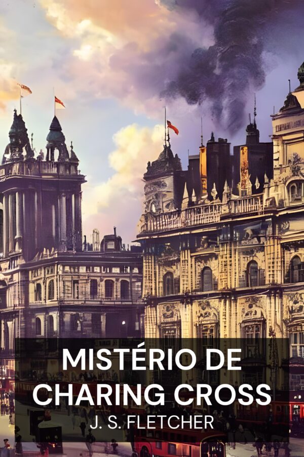 Mistério de Charing Cross - J. S. Fletcher (The Charing Cross Mystery - Portugues)