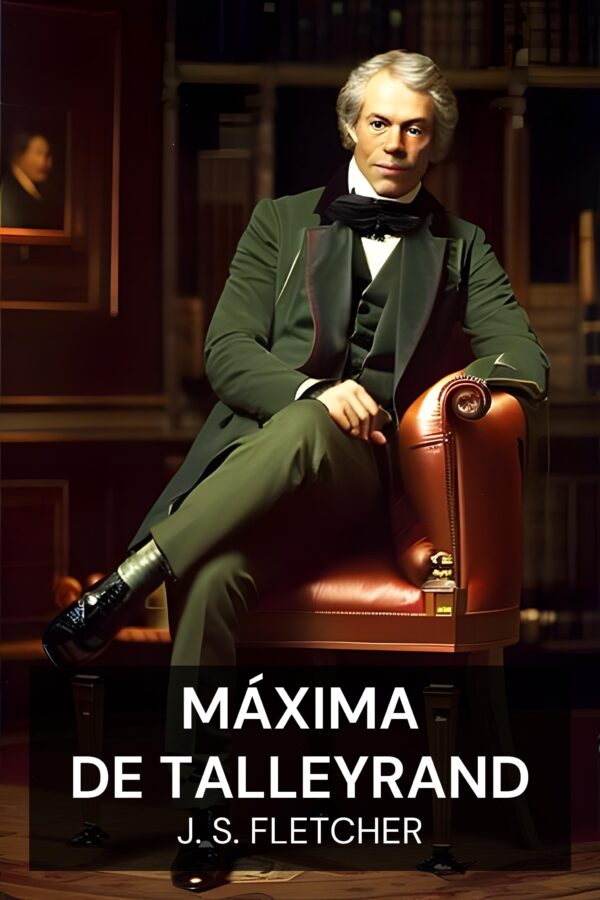 Máxima de Talleyrand - J. S. Fletcher (The Talleyrand Maxim - Portugues)