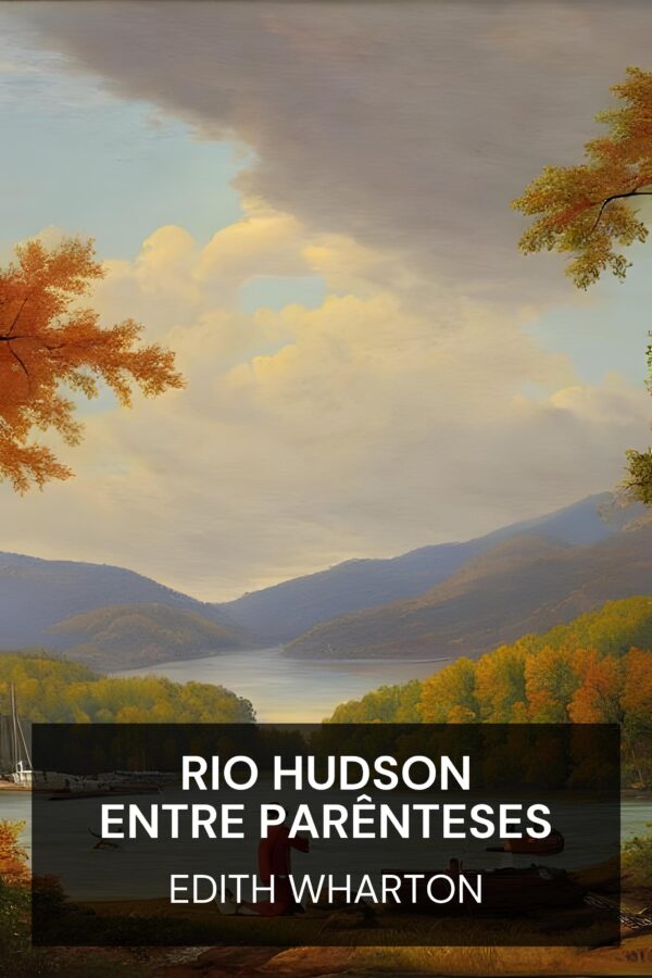 Rio Hudson entre parênteses - Edith Wharton (Hudson River Bracketed - Portugues)
