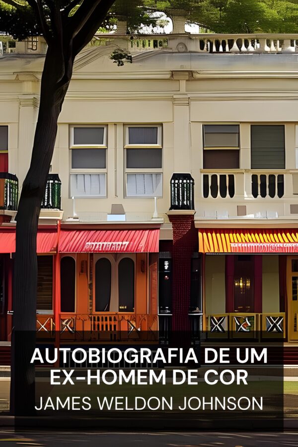 autobiografia de um ex-homem de cor - James Weldon Johnson (The Autobiography of an Ex-Colored Man - Portugues)