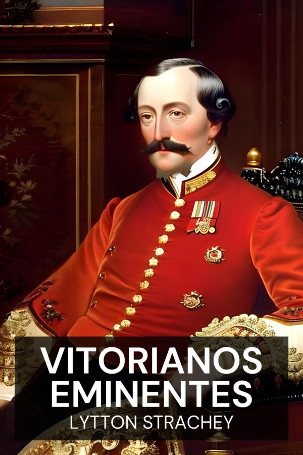 Vitorianos eminentes - Lytton Strachey (Eminent Victorians - Portugues)