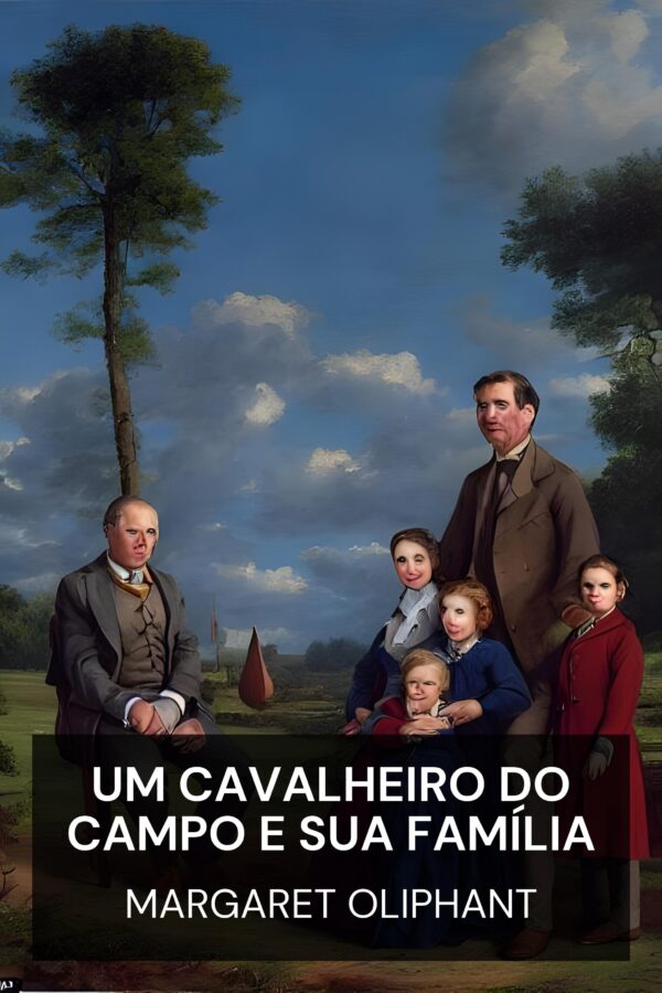 Um cavalheiro do campo e sua família - Margaret Oliphant (A Country Gentleman and His Family - Portugues)