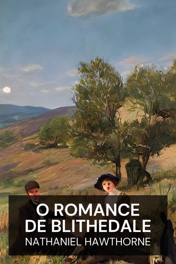 O Romance de Blithedale - Nathaniel Hawthorne (The Blithedale Romance - Portugues)