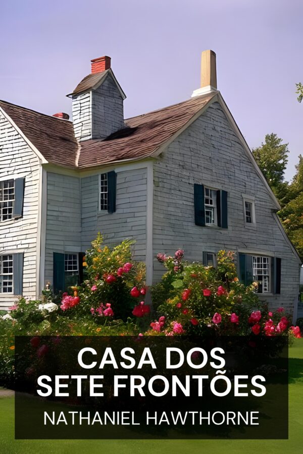 Casa dos Sete Frontões - Nathaniel Hawthorne (The House of the Seven Gables - Portugues)