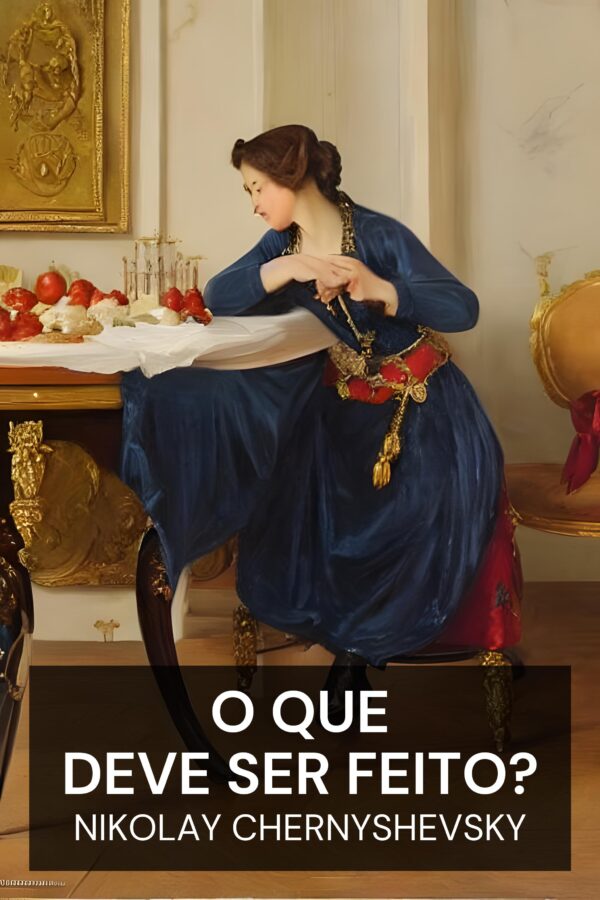 O que deve ser feito? - Nikolay Chernyshevsky (What Is to Be Done? - Portugues)