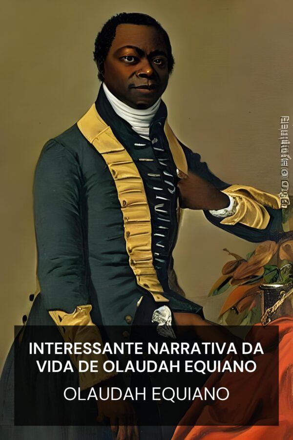 interessante narrativa da vida de Olaudah Equiano - Olaudah Equiano (The Interesting Narrative of the Life of Olaudah Equiano - Portugues)