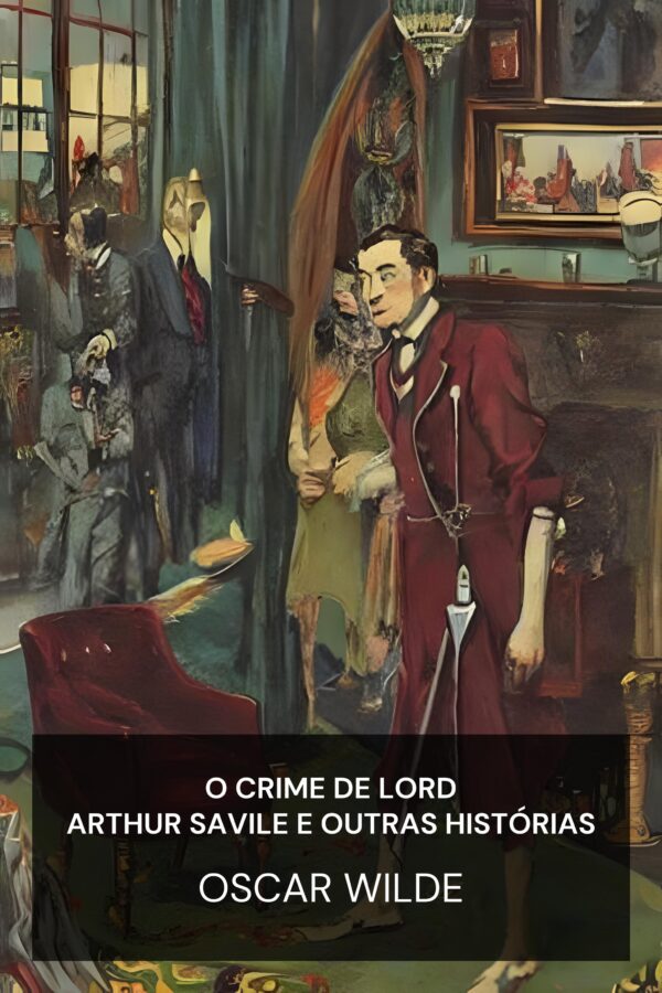O Crime de Lord Arthur Savile e Outras Histórias - Oscar Wilde (Lord Arthur Savile’s Crime and Other Stories - Portugues)