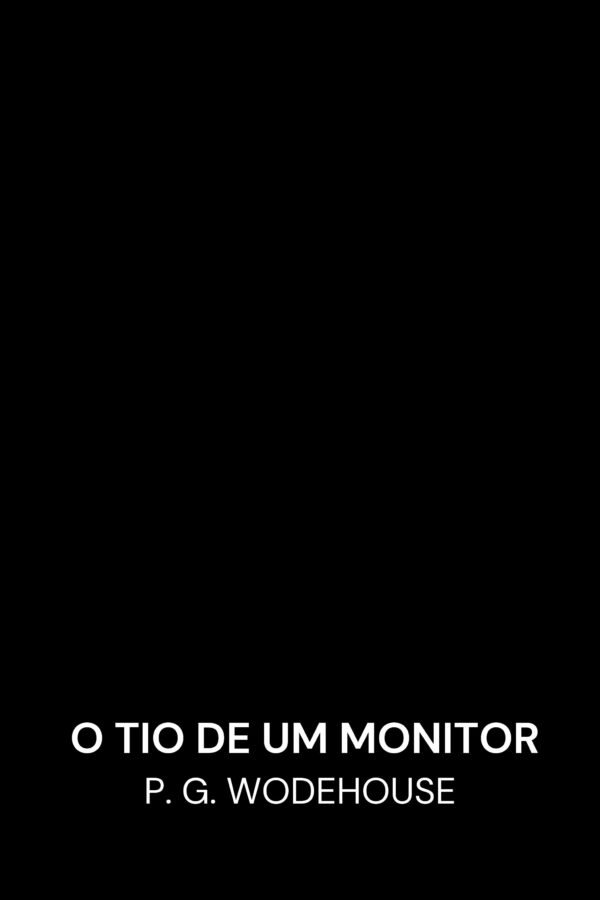 O tio de um monitor - P. G. Wodehouse (A Prefect’s Uncle - Portugues)