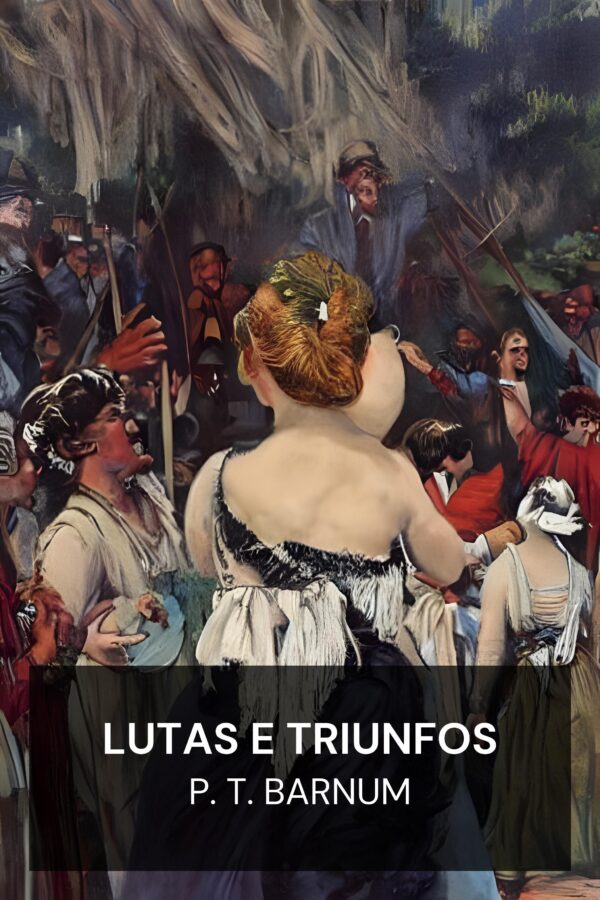 Lutas e Triunfos - P. T. Barnum (Struggles and Triumphs - Portugues)