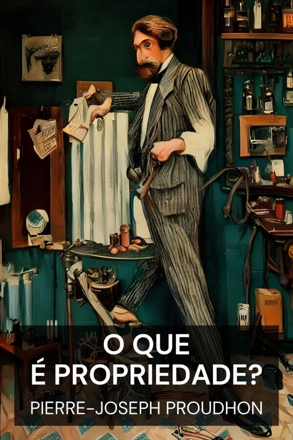 O que é propriedade? - Pierre-Joseph Proudhon (What Is Property? - Portugues)